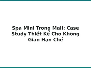 Spa Mini Trong Mall: Case Study Thiết Kế Cho Không Gian Hạn Chế