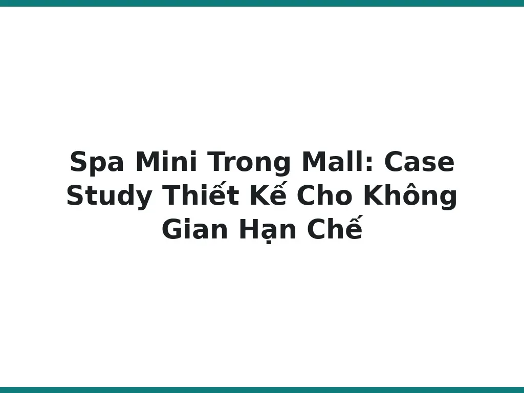 Spa Mini Trong Mall: Case Study Thiết Kế Cho Không Gian Hạn Chế